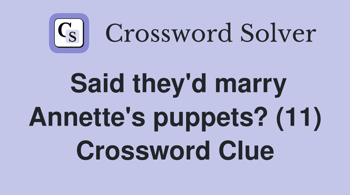 Said they'd marry puppets? (11) Crossword Clue Answers Crossword Solver